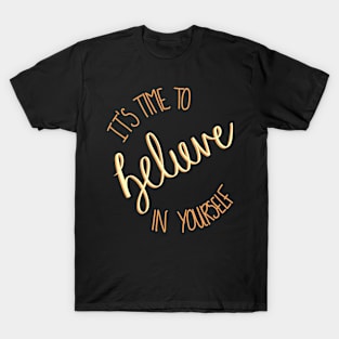 It's Time To Believe In Yourself T-Shirt